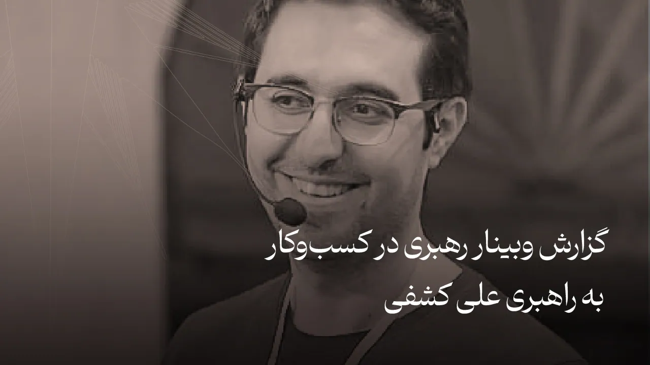 گزارش وبینار رهبری در کسب‌وکار به راهبری علی کشفی
