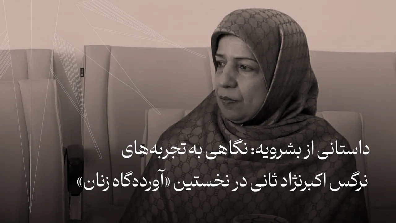 داستانی از بشرویه: نگاهی به تجربه‌های نرگس اکبرنژاد ثانی در نخستین آورده‌گاه زنان